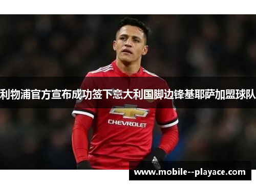 利物浦官方宣布成功签下意大利国脚边锋基耶萨加盟球队 利物浦官方宣布成功签下意大利国脚边锋基耶萨加盟球队