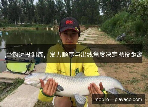 台钓远投训练,发力顺序与出线角度决定抛投距离 台钓远投训练,发力顺序与出线角度决定抛投距离